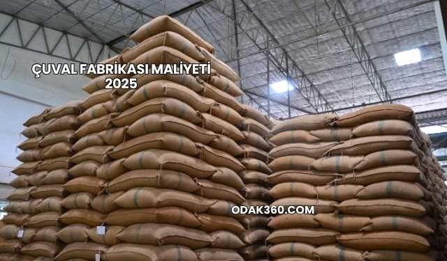 Çuval Fabrikası Maliyeti 2025