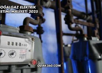 Doğalgaz Elektrik Üretimi Maliyeti 2025