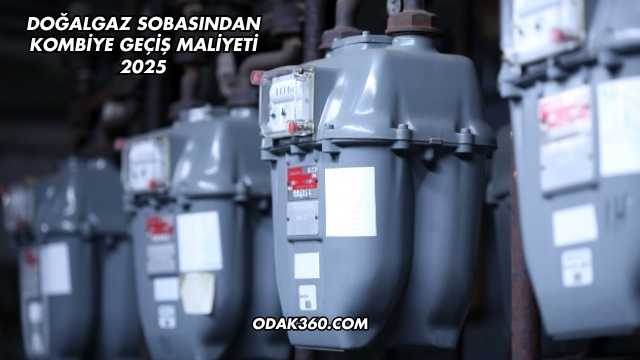 Doğalgaz Sobasından Kombiye Geçiş Maliyeti 2025