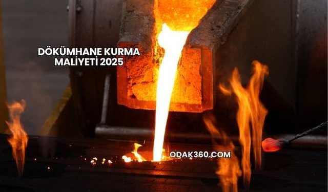 Dökümhane Kurma Maliyeti 2025