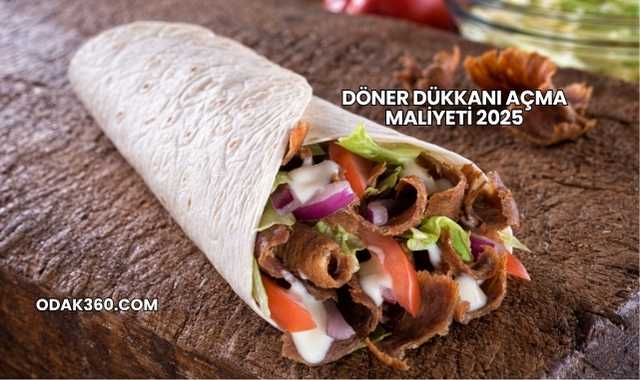Döner Dükkanı Açma Maliyeti 2025
