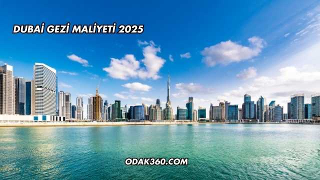 Dubai Gezi Maliyeti 2025