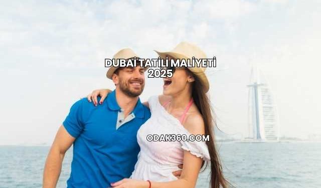 Dubai Tatili Maliyeti 2025