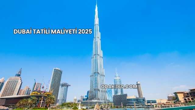 Dubai Tatili Maliyeti 2025