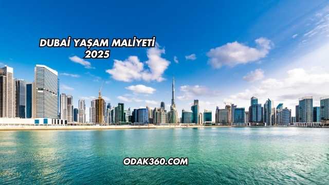 Dubai Yaşam Maliyeti 2025