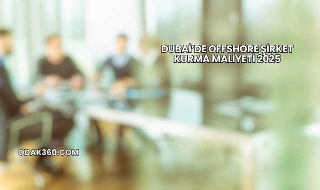 Dubai’de Offshore Şirket Kurma Maliyeti 2025
