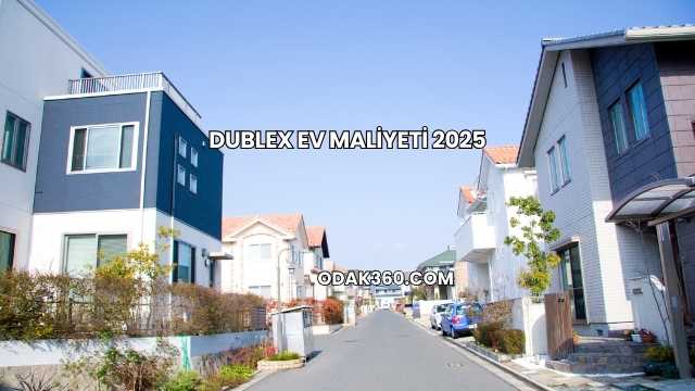 Dublex Ev Maliyeti 2025