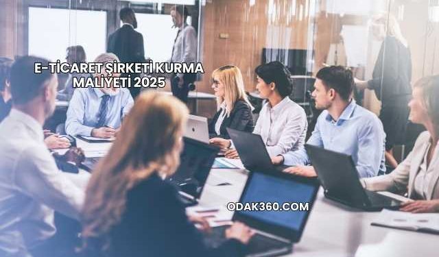E-Ticaret Şirketi Kurma Maliyeti 2025