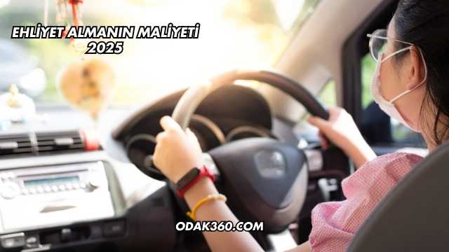 Ehliyet Almanın Maliyeti 2025