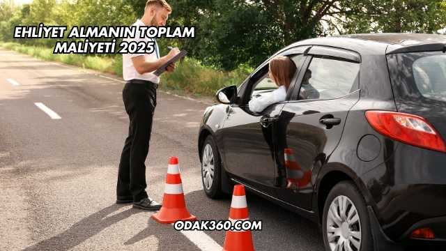 Ehliyet Almanın Toplam Maliyeti 2025