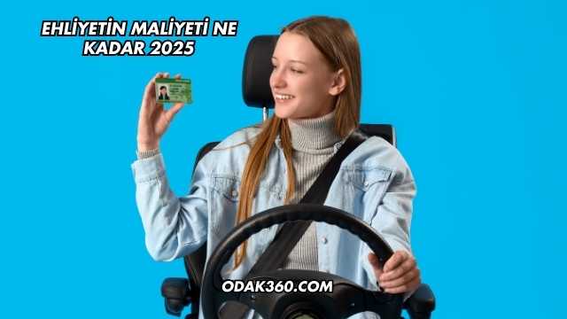 Ehliyetin Maliyeti Ne Kadar 2025
