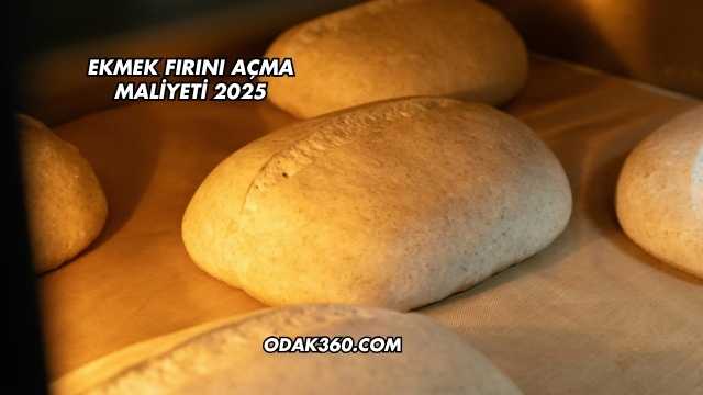 Ekmek Fırını Açma Maliyeti 2025
