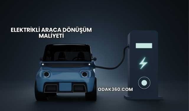 Elektrikli Araca Dönüşüm Maliyeti