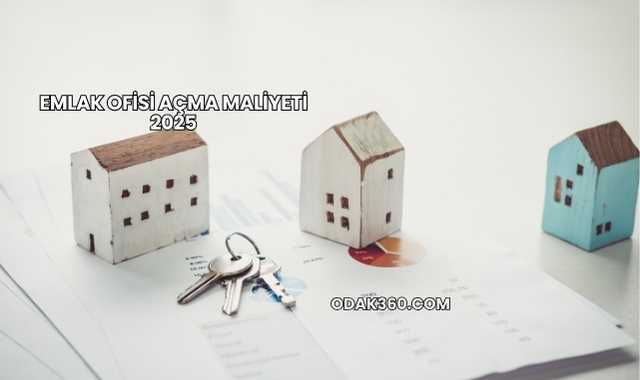 Emlak Ofisi Açma Maliyeti 2025