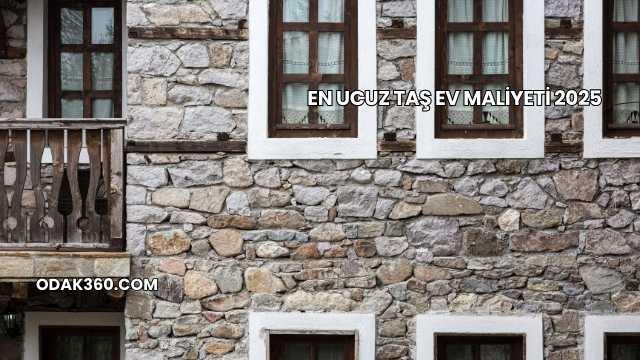 En Ucuz Taş Ev Maliyeti 2025