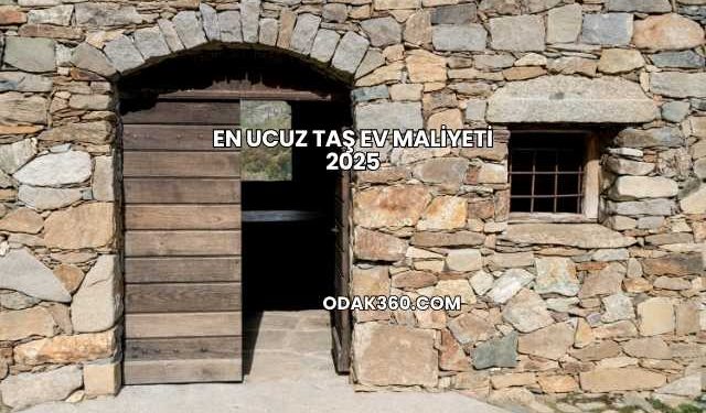En Ucuz Taş Ev Maliyeti 2025