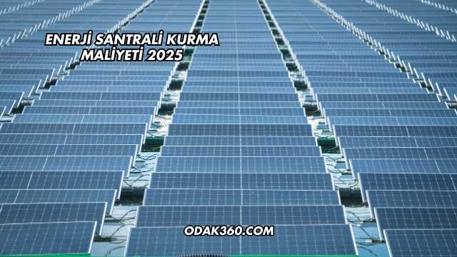 Enerji Santrali Kurma Maliyeti 2025