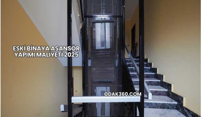 Eski Binaya Asansör Yapımı Maliyeti 2025