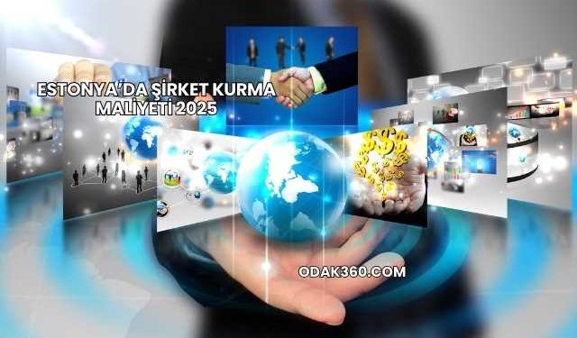Estonya’da Şirket Kurma Maliyeti 2025