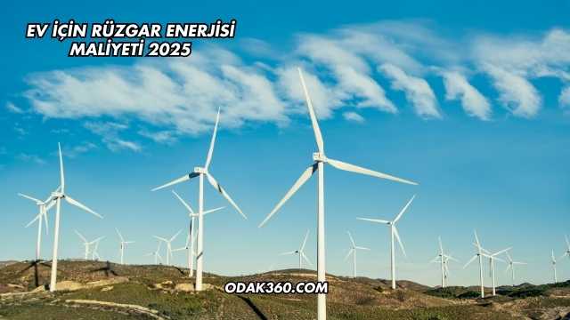 Ev İçin Rüzgar Enerjisi Maliyeti 2025