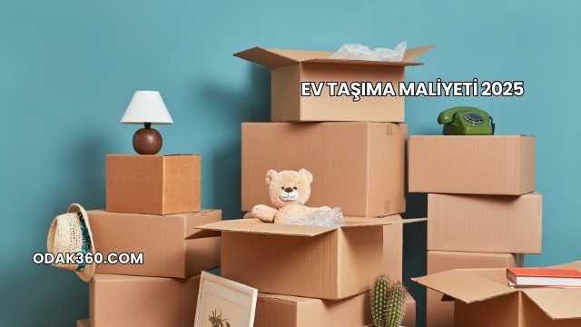 Ev Taşıma Maliyeti 2025