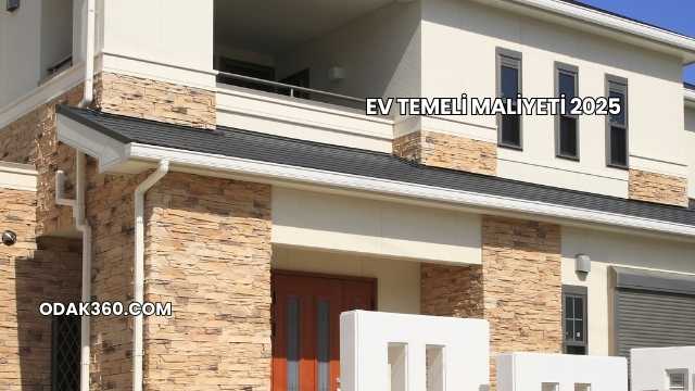Ev Temeli Maliyeti 2025