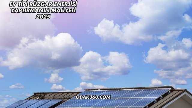 Ev Tipi Rüzgar Enerjisi Yaptırmanın Maliyeti 2025