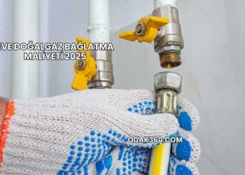 Eve Doğalgaz Bağlatma Maliyeti 2025