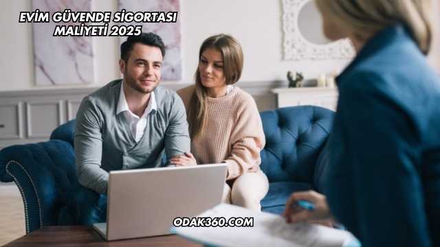 Evim Güvende Sigortası Maliyeti 2025