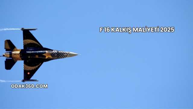F 16 Kalkış Maliyeti 2025