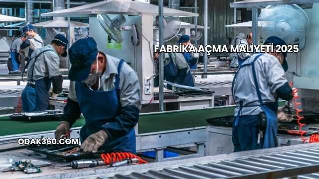 Fabrika Açma Maliyeti 2025