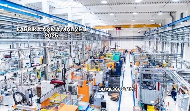Fabrika Açma Maliyeti 2025