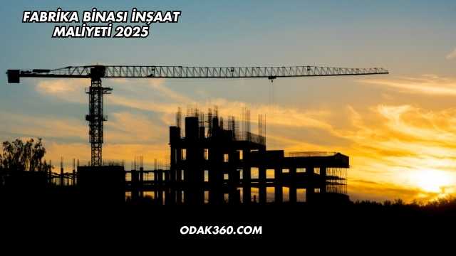 Fabrika Binası İnşaat Maliyeti 2025