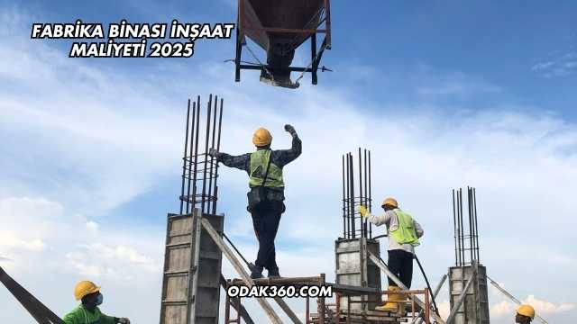 Fabrika Binası İnşaat Maliyeti 2025