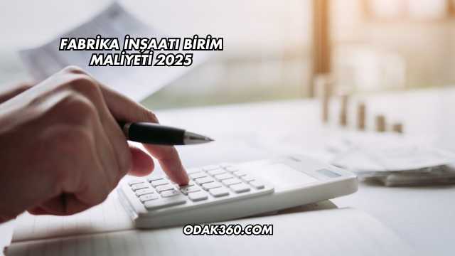 Fabrika İnşaatı Birim Maliyeti 2025