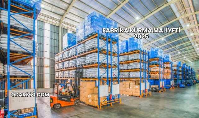 Fabrika Kurma Maliyeti 2025