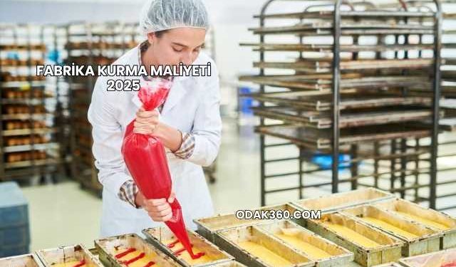 Fabrika Kurma Maliyeti 2025