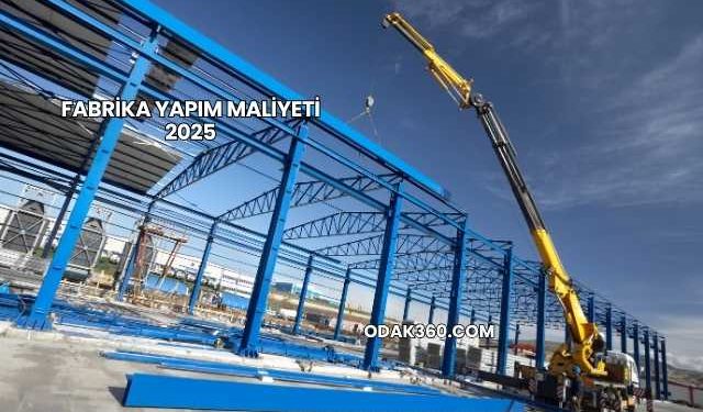 Fabrika Yapım Maliyeti 2025