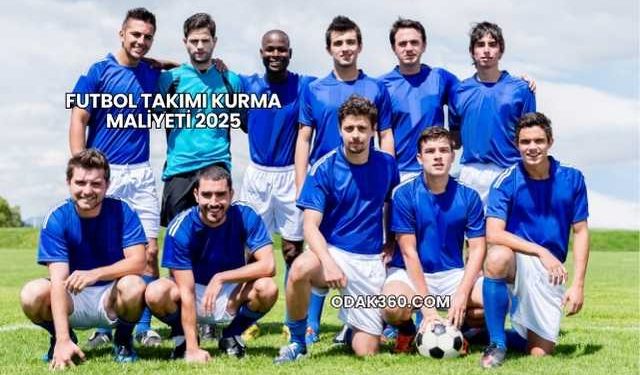 Futbol Takımı Kurma Maliyeti 2025