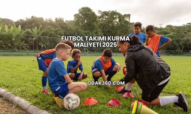 Futbol Takımı Kurma Maliyeti 2025