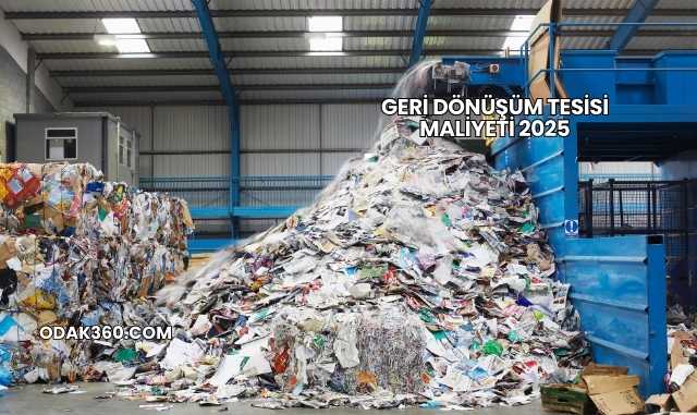 Geri Dönüşüm Tesisi Maliyeti 2025