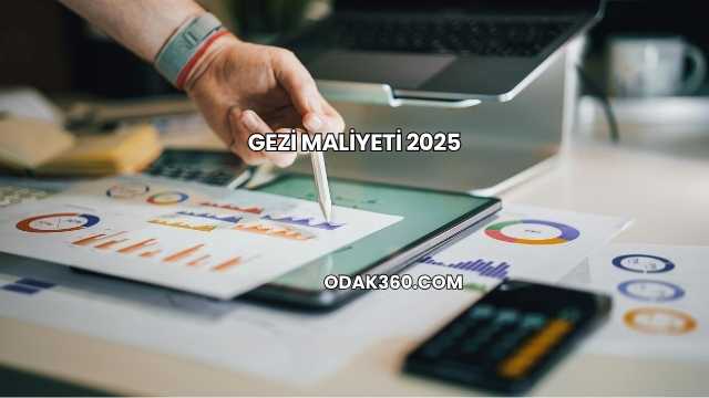 Gezi Maliyeti 2025