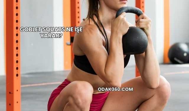 Goblet Squats Ne İşe Yarar?