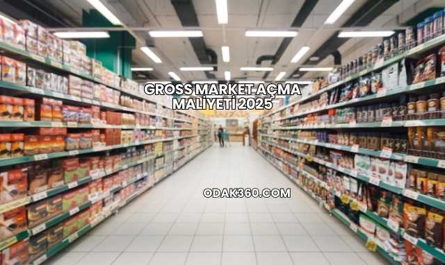 Gross Market Açma Maliyeti 2025