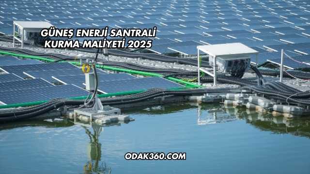 Güneş Enerji Santrali Kurma Maliyeti 2025