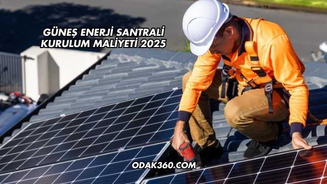 Güneş Enerji Santrali Kurulum Maliyeti 2025