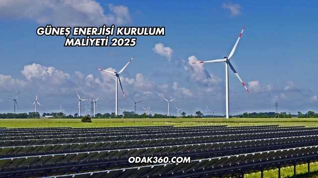 Güneş Enerjisi Kurulum Maliyeti 2025