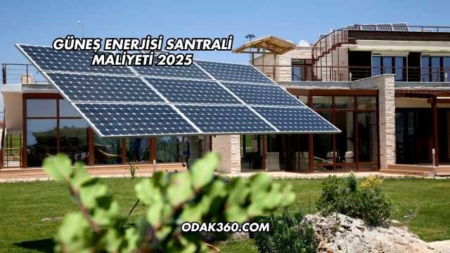 Güneş Enerjisi Santrali Maliyeti 2025