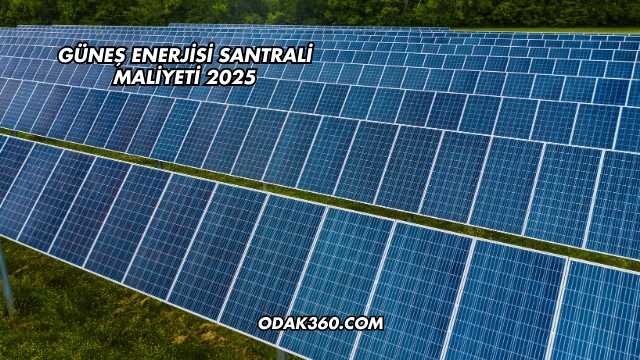 Güneş Enerjisi Santrali Maliyeti 2025