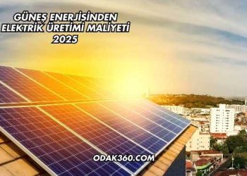 Güneş Enerjisinden Elektrik Üretimi Maliyeti 2025